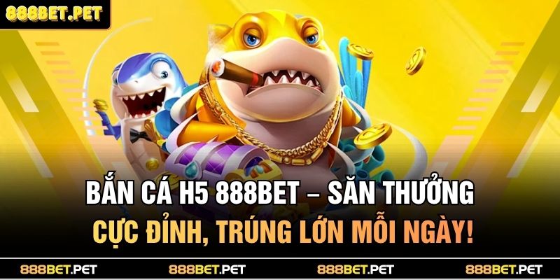 bắn cá H5 888BET