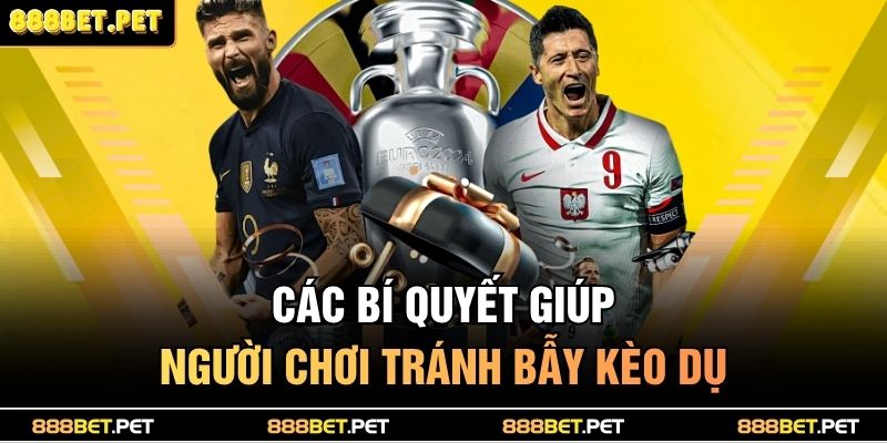 Các bí quyết giúp người chơi tránh bẫy kèo dụ