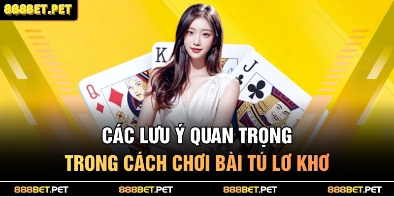 Các lưu ý quan trọng trong cách chơi bài tú lơ khơ