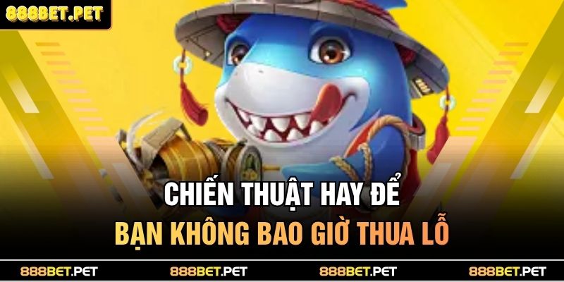 Chiến thuật hay để bạn không bao giờ thua lỗ