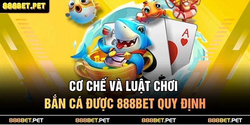 Cơ chế và luật chơi bắn cá được 888BET quy định