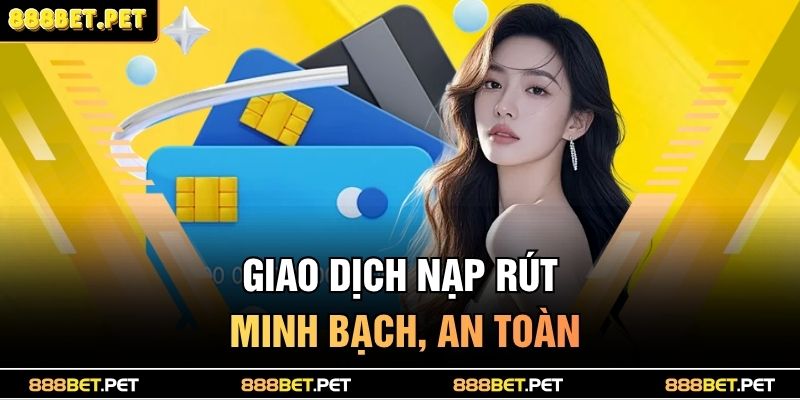 Giao dịch nạp rút minh bạch, an toàn