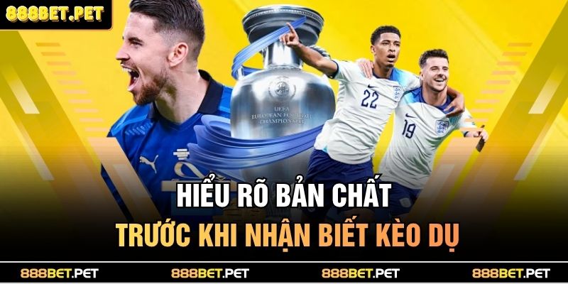 Hiểu rõ bản chất trước khi nhận biết kèo dụ