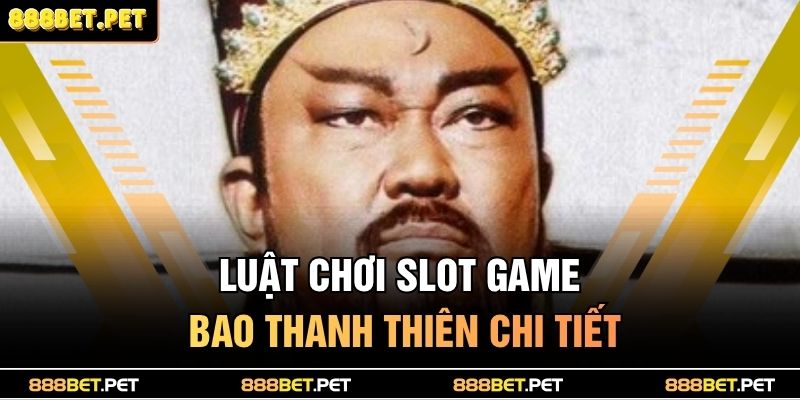 Luật chơi slot game Bao Thanh Thiên chi tiết