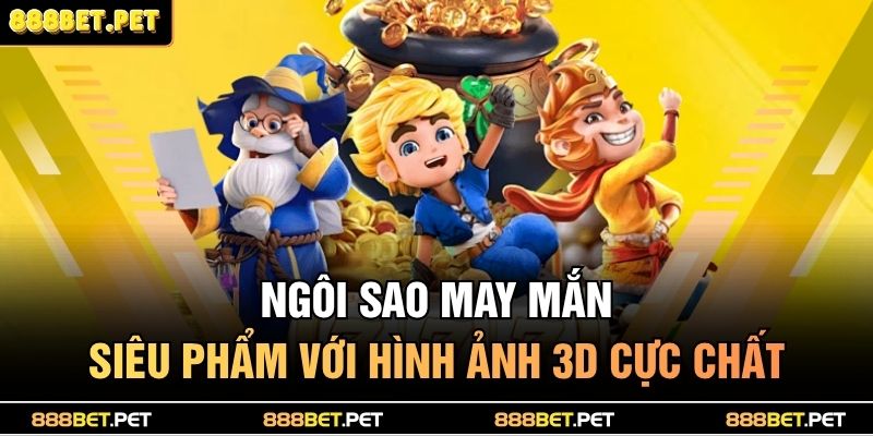 Ngôi Sao May Mắn - Siêu phẩm với hình ảnh 3D cực chất