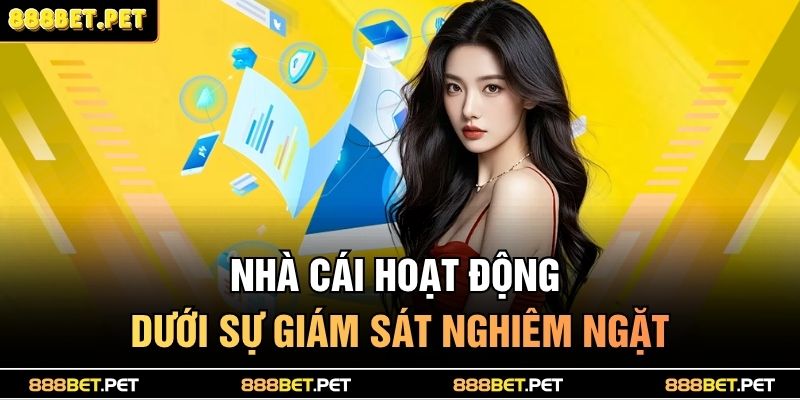 Nhà cái hoạt động dưới sự giám sát nghiêm ngặt