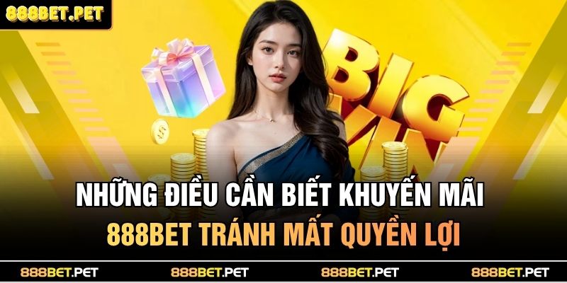 Những điều cần biết khuyến mãi 888BET tránh mất quyền lợi