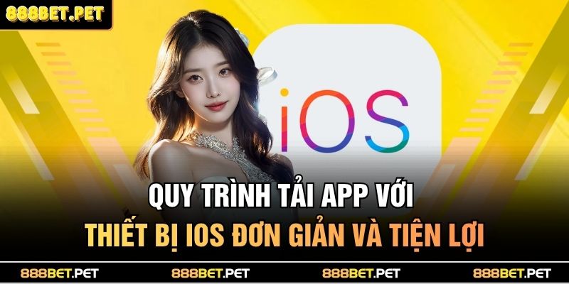 Quy trình tải app với thiết bị iOS đơn giản và tiện lợi
