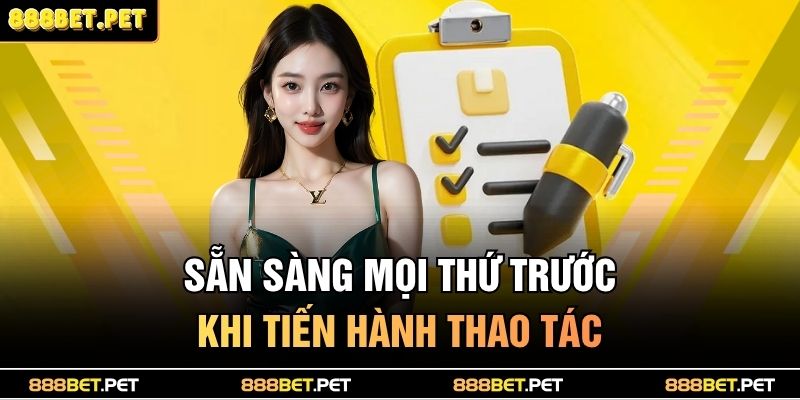 Sẵn sàng mọi thứ trước khi tiến hành thao tác