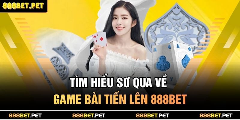 Tìm hiểu sơ qua về game bài Tiến lên 888BET