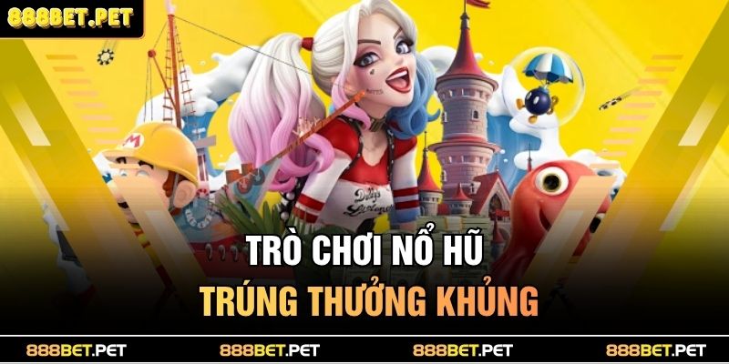 Trò chơi nổ hũ trúng thưởng khủng